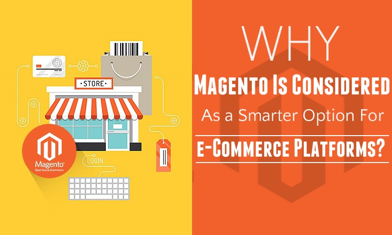 Why Magento Is Considered As A Smarter Option For e-Commerce Platforms?
